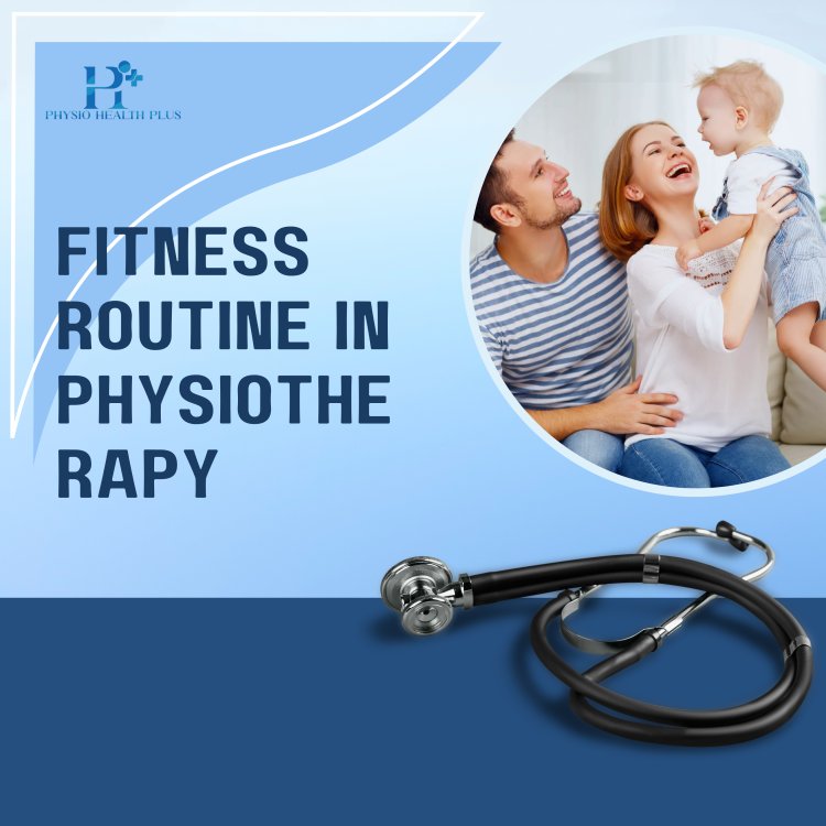 Fitness Routine in Physiotherapy: Exercises to Improve Strength & Flexibility