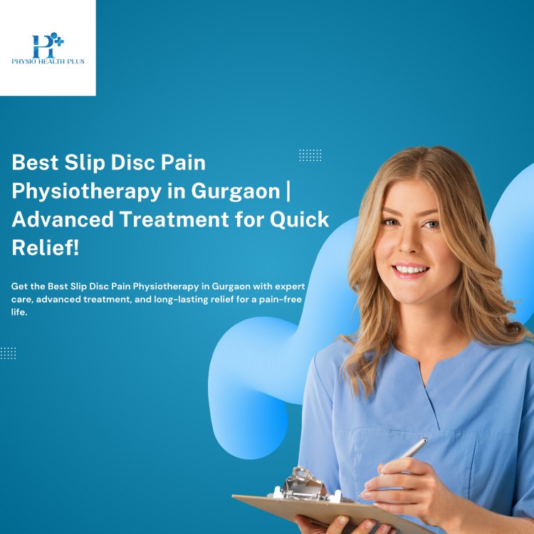 Best Slip Disc Pain Physiotherapy in Gurgaon: Expert Care for Lasting Relief